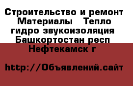 Строительство и ремонт Материалы - Тепло,гидро,звукоизоляция. Башкортостан респ.,Нефтекамск г.